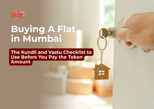 Buying A Flat in Mumbai - The Kundli and Vastu Checklist to Use Before You Pay the Token Amount